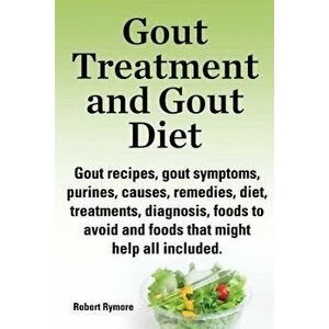 Gout Treatment and Gout Diet. Gout Recipes, Gout Symptoms, Purines, Causes, Remedies, Diet, Treatments, Diagnosis, Foods to Avoid and Foods That Might imagine