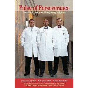 Pulse of Perseverance: Three Black Doctors on Their Journey to Success, Paperback - Joseph Semien imagine