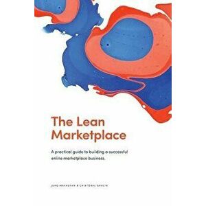 The Lean Marketplace: A Practical Guide to Building a Successful Online Marketplace Business, Paperback - Juho Makkonen imagine