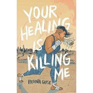 Your Healing Is Killing Me, Paperback - Virginia Grise imagine