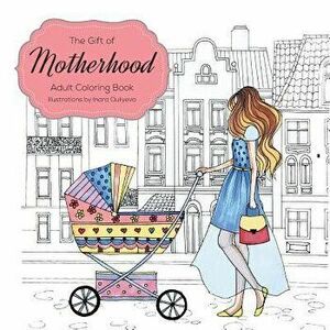 The Gift of Motherhood: Adult Coloring Book for New Moms & Expecting Mothers ... Helps with Stress Relief & Relaxation Through Art Therapy ..., Paperb imagine