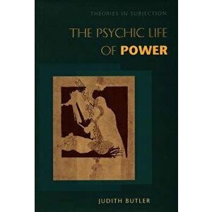 The Psychic Life of Power, Paperback - Judith Butler imagine