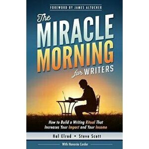 The Miracle Morning for Writers: How to Build a Writing Ritual That Increases Your Impact and Your Income (Before 8am), Paperback - Hal Elrod imagine