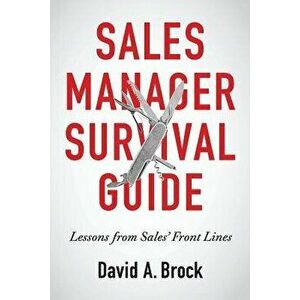 Sales Manager Survival Guide: Lessons from Sales' Front Lines, Paperback - MR David a. Brock imagine