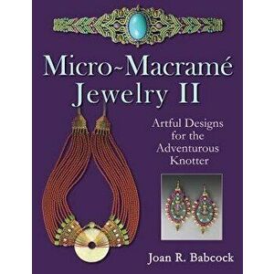 Micro-Macrame Jewelry II: Artful Designs for the Adventurous Knotter, Paperback - Joan R. Babcock imagine