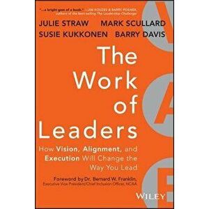 The Work of Leaders: How Vision, Alignment, and Execution Will Change the Way You Lead, Hardcover - Julie Straw imagine