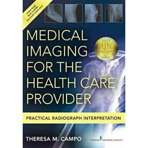 Medical Imaging for the Health Care Provider: Practical Radiograph Interpretation, Paperback - Theresa M. Campo imagine
