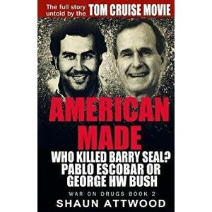 American Made: Who Killed Barry Seal' Pablo Escobar or George Hw Bush, Paperback - Shaun Attwood imagine