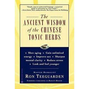 The Ancient Wisdom of the Chinese Tonic Herbs, Paperback - Ron Teeguarden imagine