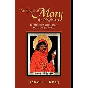 The Gospel of Mary of Magdala: Jesus and the First Woman Apostle, Paperback - Karen L. King imagine
