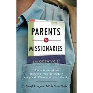 Parents of Missionaries: How to Thrive and Stay Connected When Your Children and Grandchildren Serve Cross-Culturally, Paperback - Cheryl Savageau imagine