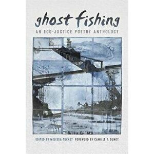 Ghost Fishing: An Eco-Justice Poetry Anthology, Paperback - Melissa Tuckey imagine