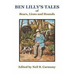 Ben Lilly's Tales of Bear, Lions and Hounds, Paperback - Neil B. Carmony imagine