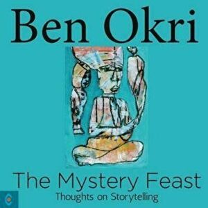 The Mystery Feast: Thoughts on Storytelling, Paperback - Ben Okri imagine