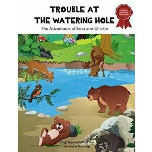 Trouble at the Watering Hole: The Adventures of Emo and Chickie, Paperback - Gregg F. Relyea imagine