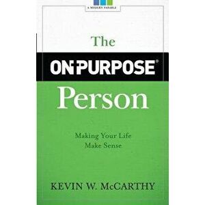 The On-Purpose Person: Making Your Life Make Sense, Paperback - Kevin W. McCarthy imagine