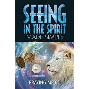 Seeing in the Spirit Made Simple, Paperback - Praying Medic imagine