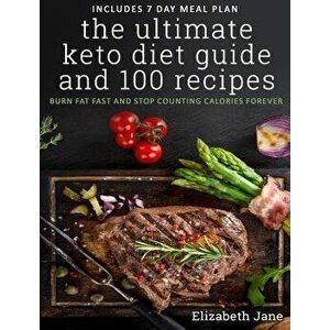 The Ultimate Keto Diet Guide & 100 Recipes: Burn Fat Fast & Stop Counting Calories Forever, Hardcover - Elizabeth Jane imagine