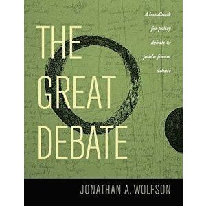 The Great Debate: A Handbook for Policy Debate and Public Forum Debate, Paperback - Jonathan A. Wolfson imagine