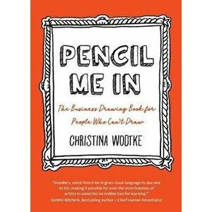 Pencil Me in: The Business Drawing Book for People Who Can't Draw, Paperback (2nd Ed.) - Christina R. Wodtke imagine