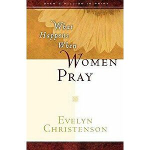 What Happens When Women Pray, Paperback - Evelyn Carol Christenson imagine