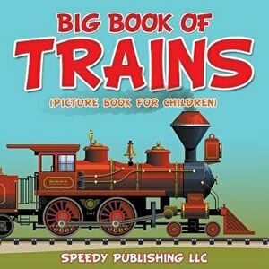Big Book of Trains (Picture Book for Children), Paperback - Speedy Publishing LLC imagine
