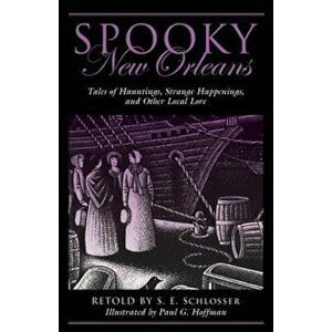 Spooky New Orleans: Tales of Hauntings, Strange Happenings, and Other Local Lore, Paperback - S. E. Schlosser imagine