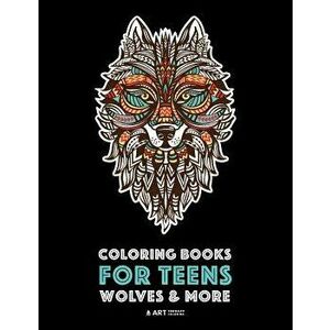 Coloring Books for Teens: Wolves & More: Advanced Animal Coloring Pages for Teenagers, Tweens, Older Kids, Boys & Girls, Zendoodle Animals, Wolv, Pape imagine