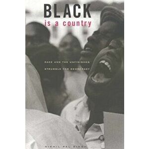 Black Is a Country: Race and the Unfinished Struggle for Democracy, Paperback - Nikhil Pal Singh imagine