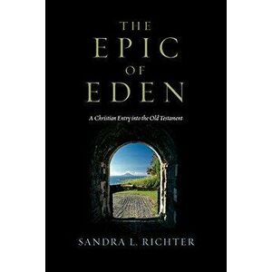 The Epic of Eden: A Christian Entry Into the Old Testament, Paperback - Sandra L. Richter imagine