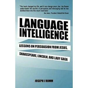 Language Intelligence: Lessons on Persuasion from Jesus, Shakespeare, Lincoln, and Lady Gaga, Paperback - Joseph J. Romm imagine