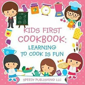 Kids First Cookbook: Learning to Cook Is Fun, Paperback - Speedy Publishing LLC imagine