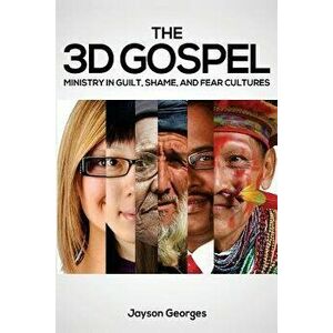 The 3D Gospel: Ministry in Guilt, Shame, and Fear Cultures, Paperback - Jayson Georges imagine