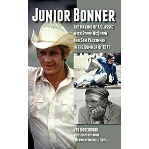 Junior Bonner: The Making of a Classic with Steve McQueen and Sam Peckinpah in the Summer of 1971 (Hardback), Hardcover - Jeb Rosebrook imagine