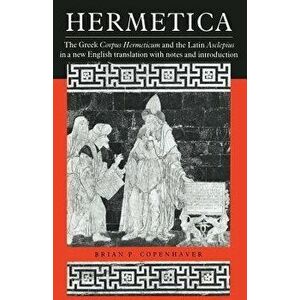 Hermetica: The Greek Corpus Hermeticum and the Latin Asclepius in a New English Translation, with Notes and Introduction, Paperback - Brian P. Copenha imagine