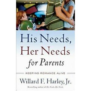 His Needs, Her Needs for Parents: Keeping Romance Alive, Paperback - Willard F. Harley imagine
