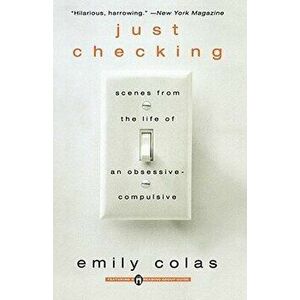Just Checking: Scenes from the Life of an Obsessive-Compulsive, Paperback - Emily Colas imagine