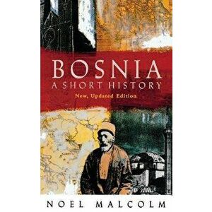 Bosnia: A Short History, Paperback - Noel Malcolm imagine