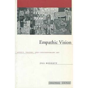 Empathic Vision: Affect, Trauma, and Contemporary Art, Paperback - Jill Bennett imagine