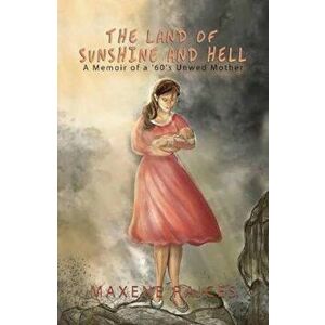 The Land of Sunshine and Hell: A Memoir of a 60s Unwed Mother, Paperback - Maxene Raices imagine