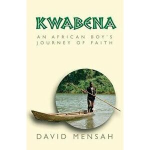 Kwabena: An African Boy's Journey of Faith, Paperback - David Mensah imagine