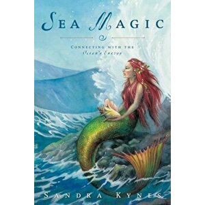 Sea Magic: Connecting with the Ocean's Energy, Paperback - Sandra Kynes imagine