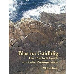 Blas Na Gaidhlig: The Practical Guide to Scottish Gaelic Pronunciation, Hardcover - Michael Bauer imagine