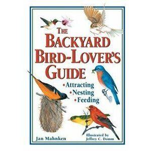 The Backyard Bird-Lover's Guide: Attracting, Nesting, Feeding, Paperback - Jan Mahnken imagine