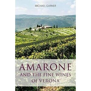 Amarone and the Fine Wines of Verona, Paperback - Michael Garner imagine
