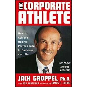 The Corporate Athlete: How to Achieve Maximal Performance in Business and Life, Hardcover - Jack L. Groppel imagine