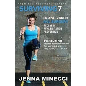 Surviving 7: The Expert's Guide to ACL Surgery: Recovery, Rehabilitation, and Prevention, Paperback - Jenna Minecci imagine