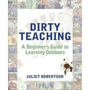 Dirty Teaching: A Beginner's Guide to Learning Outdoors, Paperback - Juliet Robertson imagine