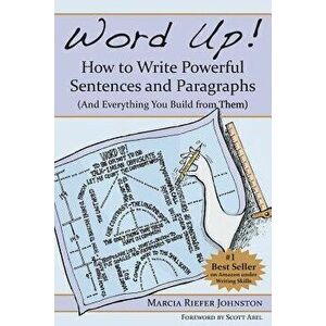 Word Up! How to Write Powerful Sentences and Paragraphs (and Everything You Build from Them), Paperback - Marcia Riefer Johnston imagine
