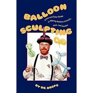 Balloon Sculpting: A Fun and Easy Guide to Making Balloon Animals, Toys, and Games, Paperback - Bruce Fife imagine